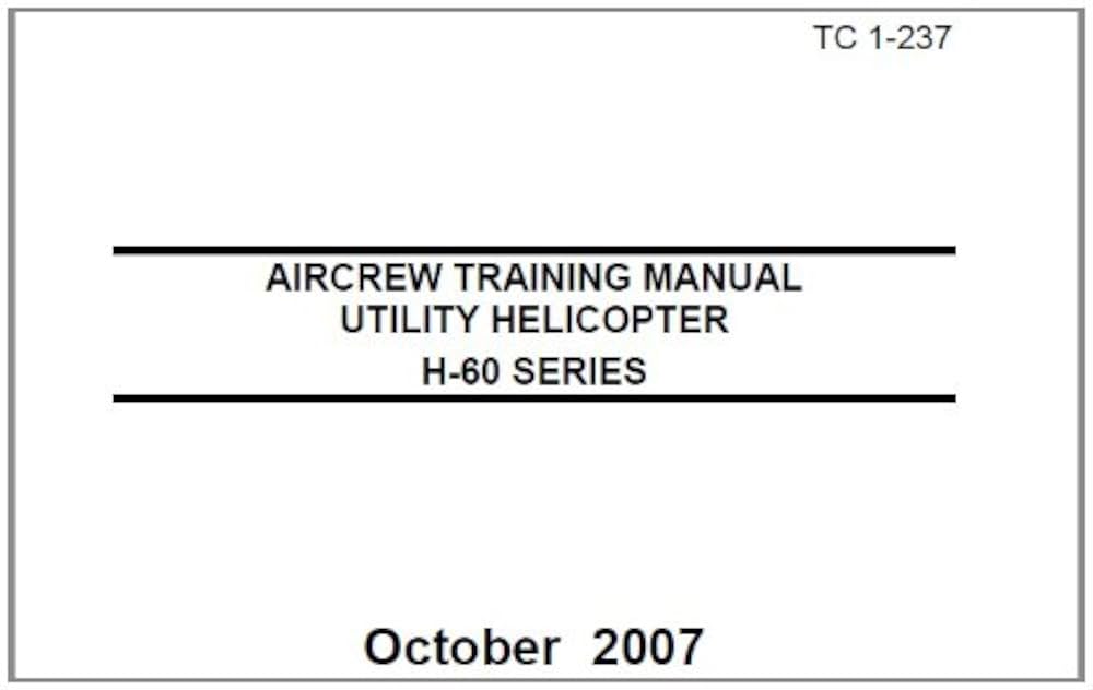 Amazon.com: US Army Training Circular, TC 1-237, AIRCREW TRAINING MANUAL UTILITY HELICOPTER H-60 SERIES, 12 October 2007,military manuals eBook : D. Kvasnicka, U.S. Department of Defense, U.S. Military, U.S. Army, U.S. Government: amazon-com-us-army-training-circular-tc-1-237-aircrew-training-manual-utility-helicopter-h-60-series-12-october-2007-military-manuals-ebook-d-kvasnicka-u-s-department-of-defense-u-s-military-u-s-army-u-s-government