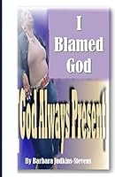 I blamed God: [God always present] 150854378X Book Cover
