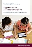  Flipped Classroom – Zeit für deinen Unterricht: Praxisbeispiele, Erfahrungen und Handlungsempfehlungen