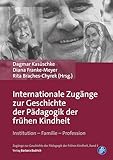 Internationale Zugänge zur Geschichte der Pädagogik der frühen Kindheit: Institution – Familie – Profession