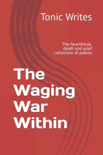 The Waging War Within: The heartbreak, death and grief collection of poems