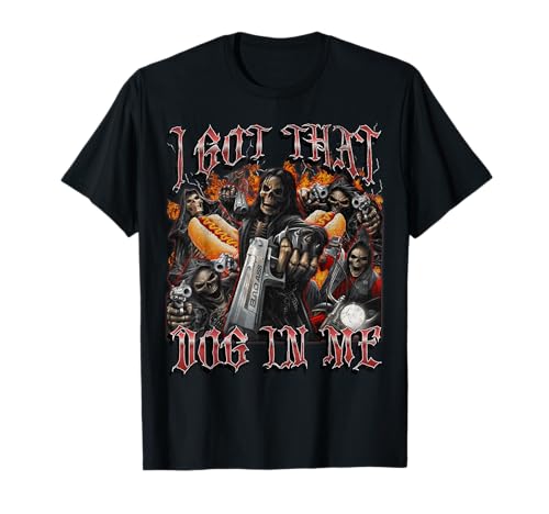 I Got That Dog In Me Lustiges Hot Dog Hard Skelett Meme T-Shirt