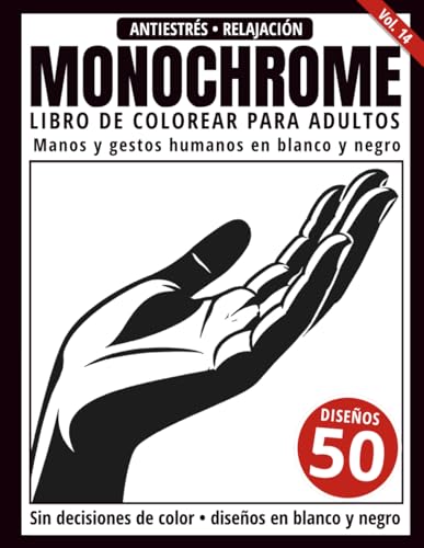 Monochrome Libro de Colorear para Adultos: 50 Disenos de Manos y Gestos Humanos en Blanco y Negro para Relajacion y Alivio del E