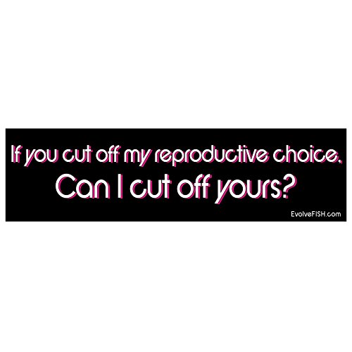 EvolveFISH If You Cut Off My Reproductive Choice Can I Cut Off Yours Bumper Sticker - [11