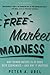 Free Market Madness: Why Human Nature is at Odds with Economics--and Why it Matters
