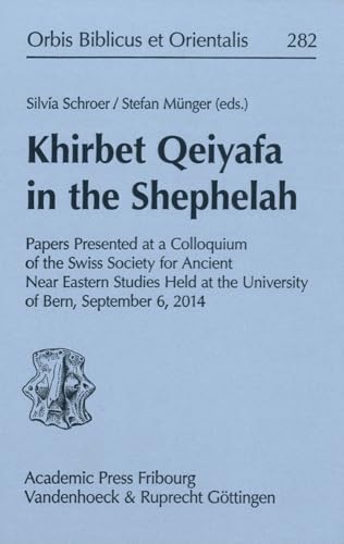Khirbet Qeiyafa in the Shephelah: Papers Presented at a Colloquium of the Swiss Society of Ancient Near Eastern Studies Held at the University of ... Biblicus Et Orientalis) (German Edition)