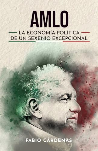 AMLO: La economía política de un sexenio excepcional (Spanish Edition)