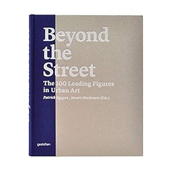 Beyond the Street: The 100 Leading Figures in Urban Art