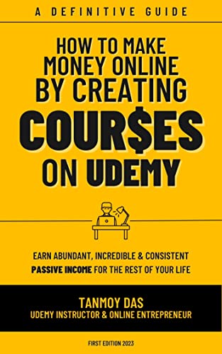 How to Make Money Online by Creating Courses on Udemy: A definitive guide to earning abundant, incredible & consistent passive income for the rest of your life