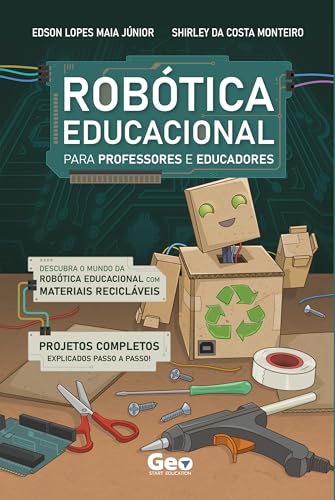 Robótica Educacional para Professores e Educadores: Descubra o mundo da Robótica Educacional com materiais recicláveis (Portuguese Edition)