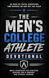 The Men's College Athlete Devotional: A 40 Day Christian Devotional for College and Student Athletes to Build Identity In Christ, Discipline, and A Strong Walk With Christ