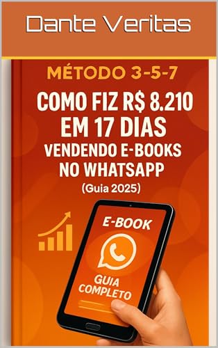 Método 3-5-7: Como Fiz R$ 8.210 em 17 Dias Vendendo E-books no WhatsApp (Guia 2025) (Portuguese Edition)