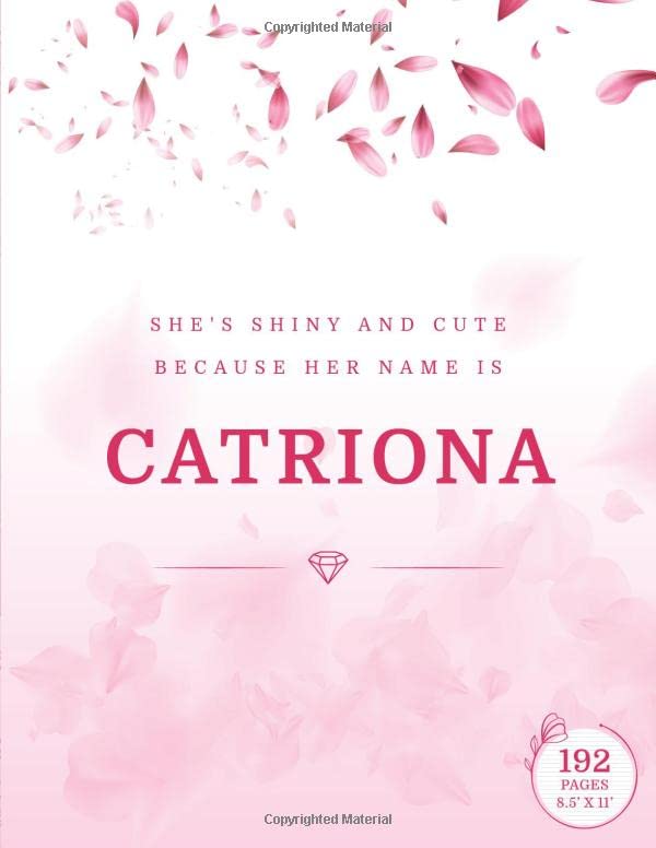 She is shiny and cute, because her name is : Catriona: Large Notebook (8.5 x 11 inches) 192 pages