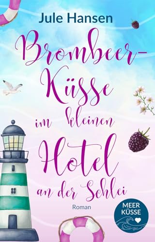 Brombeerküsse im kleinen Hotel an der Schlei : Rivalen am Meer – ein Ostsee-Roman mit Herz & Happy End