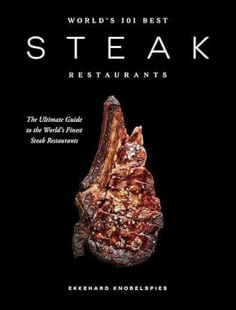 World’s 101 Best Steak Restaurants: The Ultimate Guide to the Steak World’s Hall of Fame
