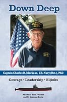 Down Deep: Captain Charles R. MacVean, U.S. Navy (Ret.), PhD: Courage • Leadership • Hijinks 1733422471 Book Cover