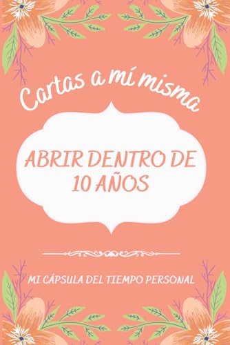 Cartas a mí misma: Abrir dentro de 10 años. Mi Cápsula del Tiempo Personal. Cuaderno de autoconocimiento y recuerdos para mi futura yo (para niñas y mujeres)