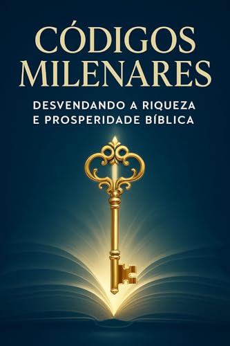 Códigos Milenares: Desvendando a Riqueza e Prosperidade Bíblica: Um guia prático para alcançar liberdade financeira através dos princípios eternos da Bíblia Sagrada