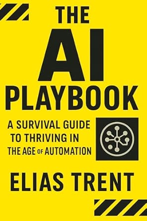 The AI Playbook: A Survival Guide to Thriving in the Age of Automation ...