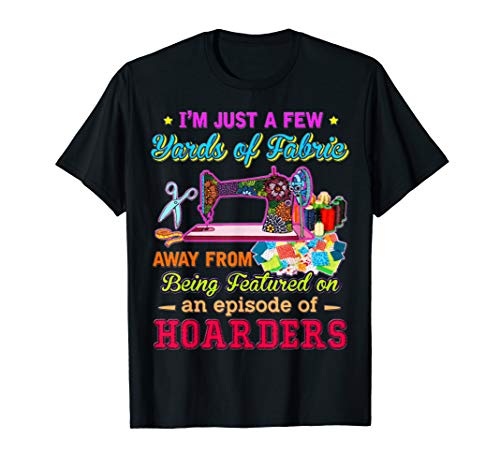 I'm Just a few yards of Fabric T-shirt