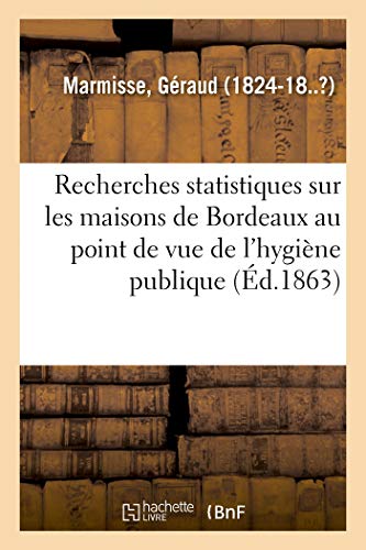 Recherches statistiques sur les maisons de Bordeaux au point de vue de l'hygiène publique (French Edition)