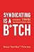 Syndicating Is a B*tch: And Other Truths You Haven't Been Told