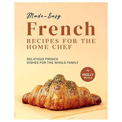 Made-Easy French Recipes for the Home Chef: Delicious French Dishes for the Whole Family