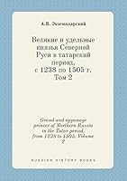Grand and appanage princes of Northern Russia in the Tatar period, from 1238 to 1505. Volume 2 5519412537 Book Cover