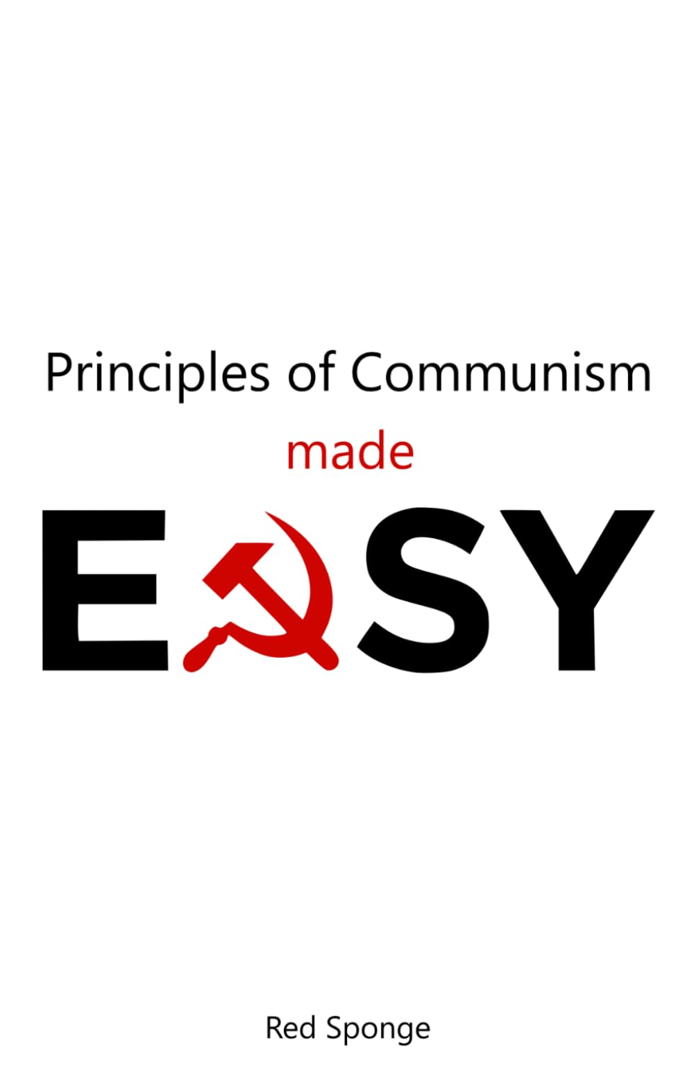 Principles of Communism Made Easy: A Modern Beginner’s Guide to Engels, Class, Capitalism, and Revolutionary Theory (Marxism Made Easy)