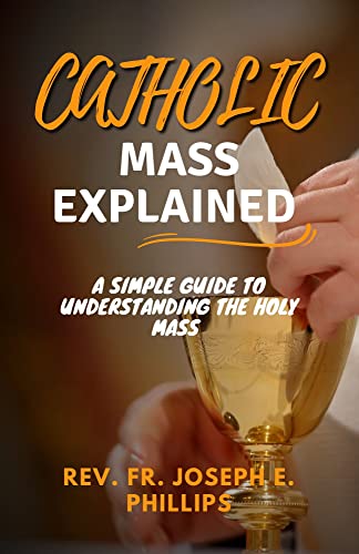 CATHOLIC MASS EXPLAINED : A simple guide to understanding the holy mass (The Catholic Book)
