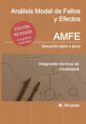 Análisis Modal de Fallos y Efectos - AMFE: Ejecución Paso a Paso Integrando Técnicas de Creativid Análisis Modal de Fallos y Efectos - AMFE: Ejecución Paso a Paso Integrando Técnicas de Creativid