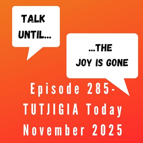 Episode 285 - TUTJIGIA Today November 2025