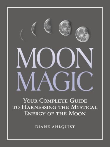Moon Magic: Your Complete Guide to Harnessing the Mystical Energy of the Moon (Moon Magic, Spells, &amp; Rituals Series)