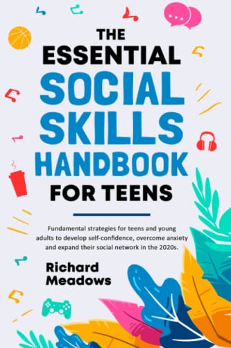 The Essential Social Skills Handbook For Teens: Fundamental Strategies For Teens And Young Adults To Improve Self-Confidence, Eliminate Social Anxiety ... (The Essential Life Skills Series For Teens) #TOP4