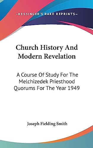 Church History And Modern Revelation: A Course Of Study For The Melchizedek Priesthood Quorums For The Year 1949