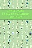 Things I Want to Say To My Patients But I Can't