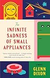 The Infinite Sadness of Small Appliances: A Novel