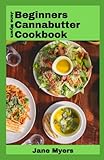  Beginners Cannabutter Cookbook: A Complete Beginner’s Guide on How to Make Your Own Cannabutter at Home with Ease and without Stress