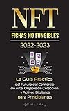  NFT (Fichas No Fungibles) 2022-2023 - La Guía Práctica del Futuro del Comercio de Arte, Objetos de Colección y Activos Digitales para Principiantes ... WAX & más) (Universidad de Cripto Expertos)