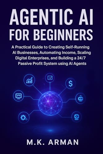 Agentic AI for Beginners: A Practical Guide to Creating Self-Running AI Businesses, Automating Income, Scaling Digital Enterprises, and Building a 24/7 ... Business Blueprint Series Book 14)