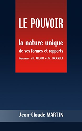 Télécharger LE POUVOIR: La nature unique de ses formes et rapports- Réponses à H. ARENDT et M. FOUCAULT PDF Ebook En Ligne