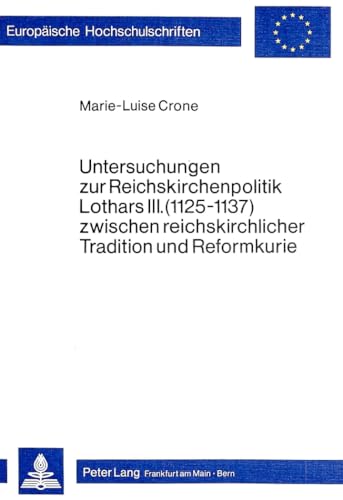Preisvergleich Produktbild Untersuchungen zur Reichskirchenpolitik Lothars III. (1125-1137) zwischen reichskirchlicher Tradition und Reformkurie (Europäische Hochschulschriften ... Histoire et sciences auxiliaires, Band 170)