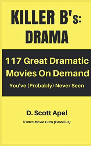 Killer B's: Drama: 117 Great Dramatic Movies On Demand You've (Probably) Never Seen (Killer B's Movie Guides)