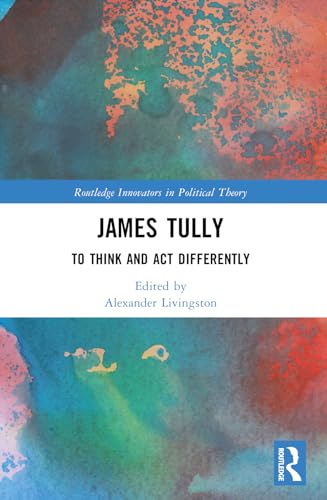 James Tully (Routledge Innovators in Political Theory)