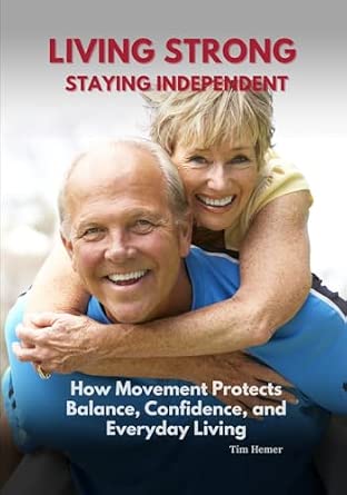 Living Strong Staying Independent: How Movement Protects Balance, Confidence, and Everyday Living