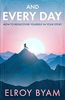 And Every Day : How to Rediscover Yourself in Your Story 1641533595 Book Cover