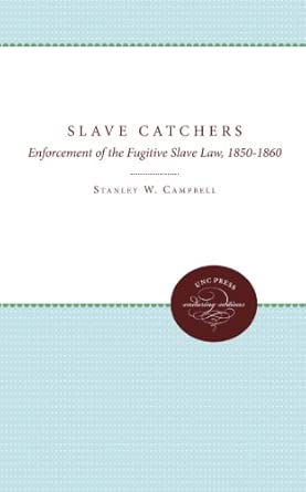 The Slave Catchers: Enforcement of the Fugitive Slave Law, 1850-1860 First Edition book cover