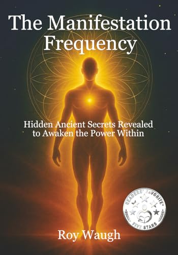 The Manifestation Frequency: Hidden Ancient Secrets Revealed to Awaken the Power Within