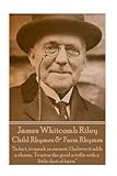 James Whitcomb Riley - Child Rhymes & Farm Rhymes: “In fact, to speak in earnest, I believe it...