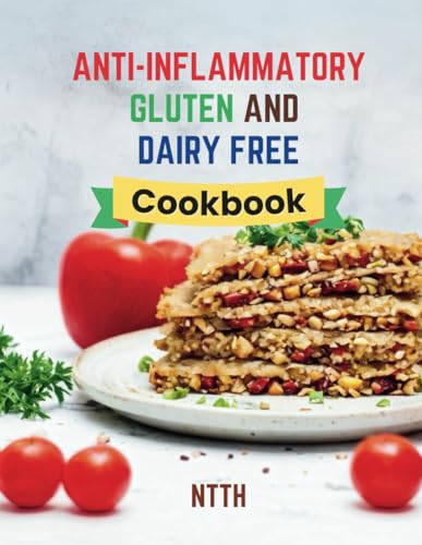 Anti-Inflammatory Gluten and Dairy Free Cookbook: Transform Your Diet with 110 Inflammation-Fighting, Gluten-Free, and Dairy-Free Recipes for a Healthier You